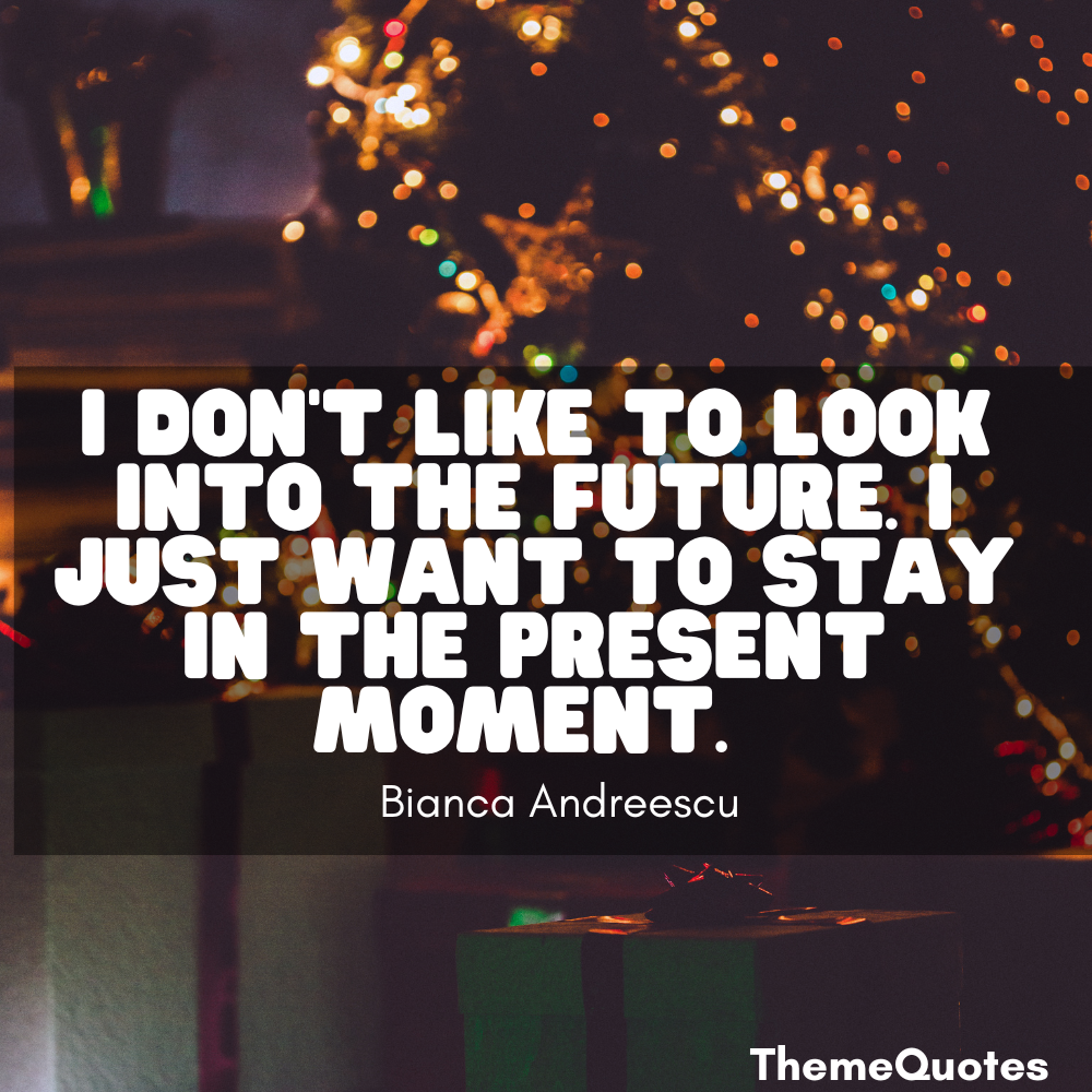 quotes about being present i don't like to look future