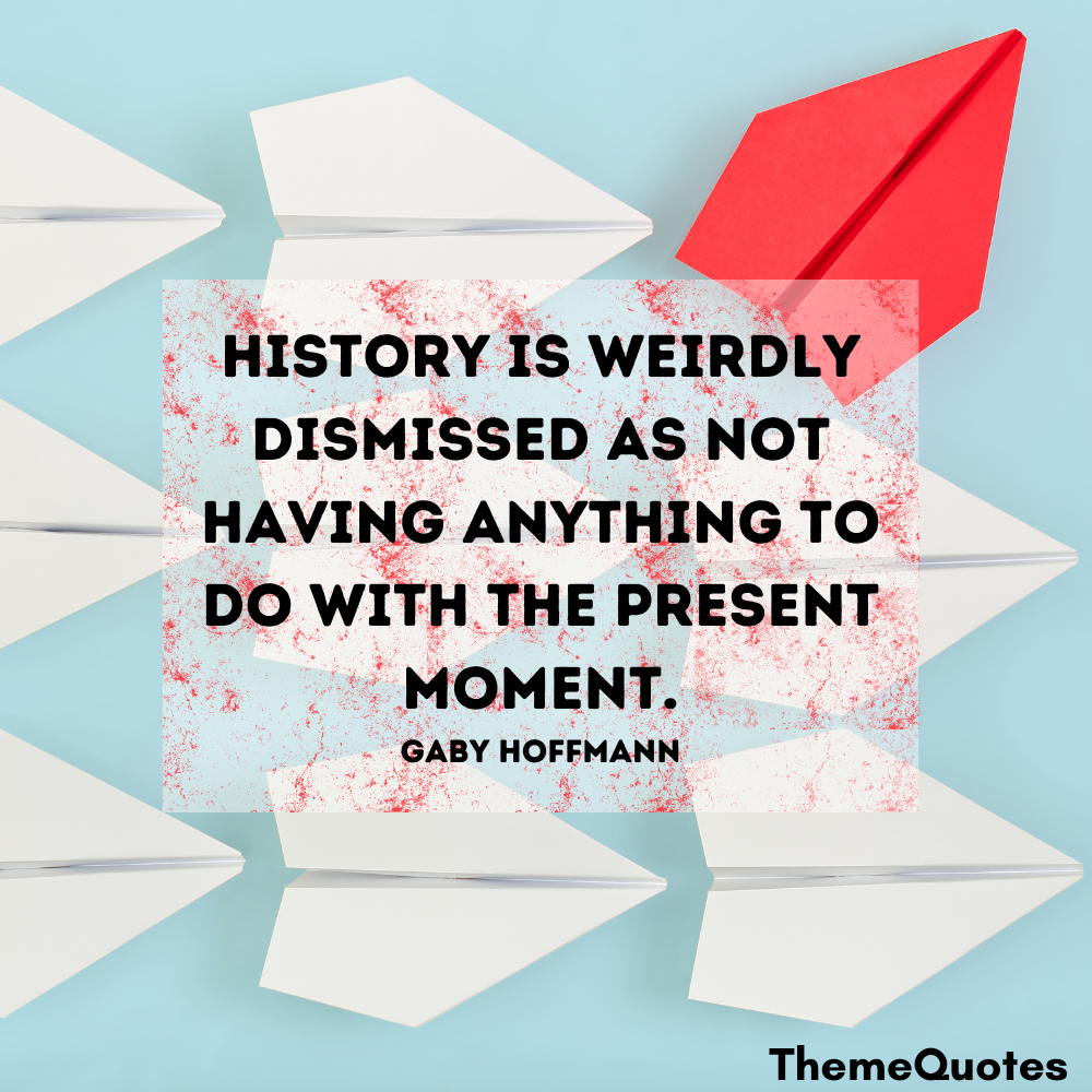 quotes about being present history is weirdly